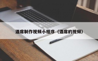 泰兴酒席制作视频小程序（酒席的视频）