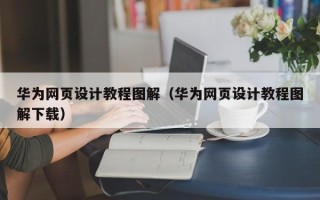 泰兴华为网页设计教程图解（华为网页设计教程图解下载）