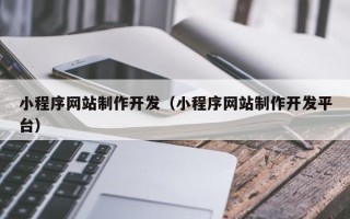 泰兴小程序网站制作开发（小程序网站制作开发平台）