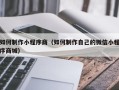 泰兴如何制作小程序商（如何制作自己的微信小程序商城）