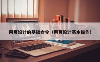 泰兴网页设计的基础命令（网页设计基本操作）